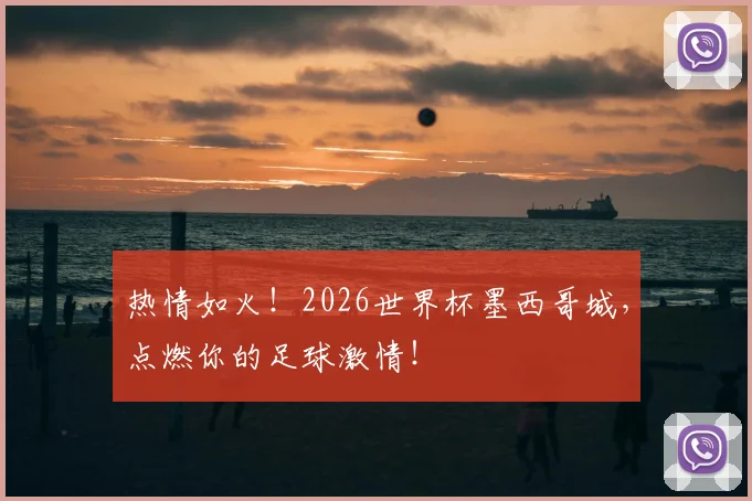 热情如火!2026世界杯墨西哥城,点燃你的足球激情!