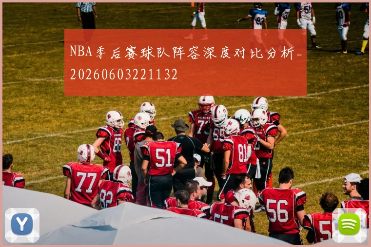 NBA季后赛球队阵容深度对比分析_20260603221132